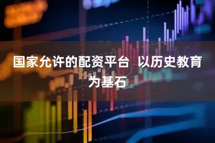 国家允许的配资平台  以历史教育为基石