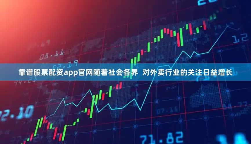 靠谱股票配资app官网随着社会各界  对外卖行业的关注日益增长