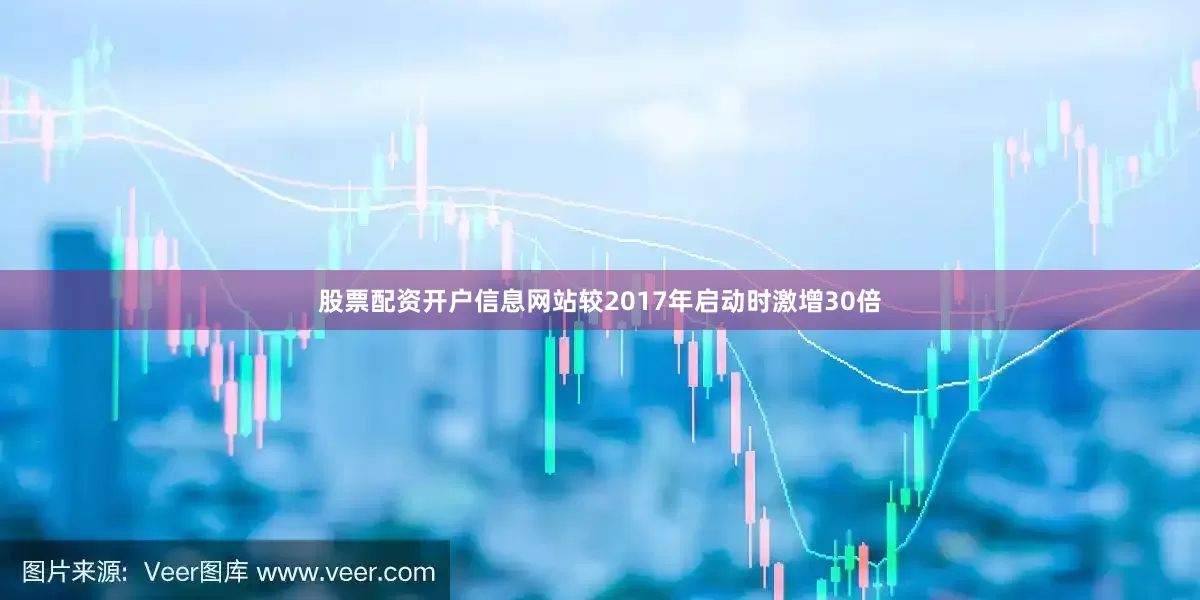 股票配资开户信息网站较2017年启动时激增30倍