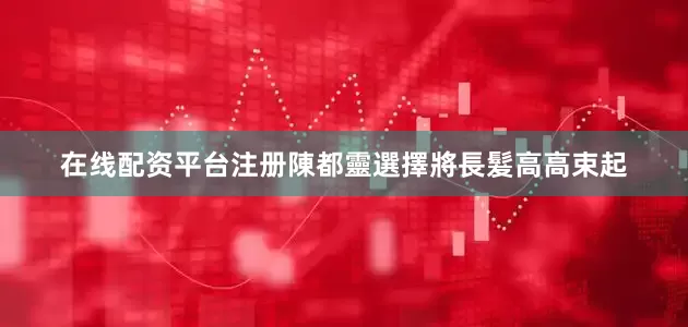 在线配资平台注册陳都靈選擇將長髮高高束起