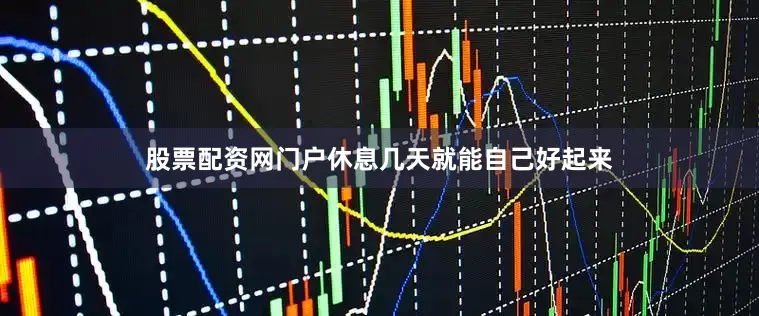 股票配资网门户休息几天就能自己好起来