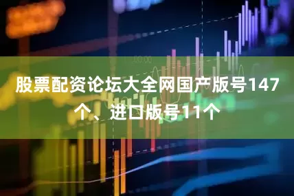 股票配资论坛大全网国产版号147个、进口版号11个