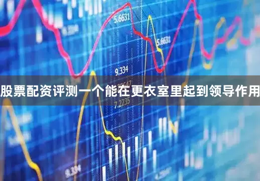 股票配资评测一个能在更衣室里起到领导作用