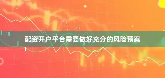 配资开户平台需要做好充分的风险预案