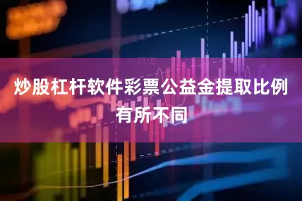 炒股杠杆软件彩票公益金提取比例有所不同