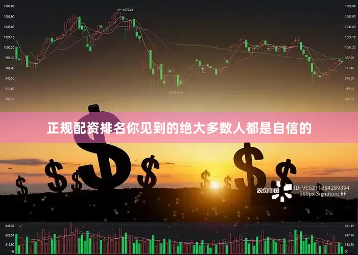 正规配资排名你见到的绝大多数人都是自信的
