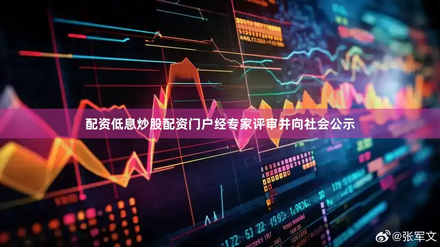 配资低息炒股配资门户经专家评审并向社会公示